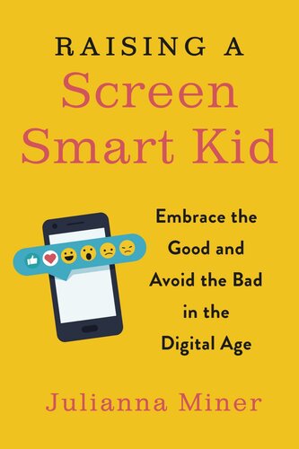 Raising A Screensmart Kid Embrace The Good And Avoid The Bad In The Digital Age Julianna Miner