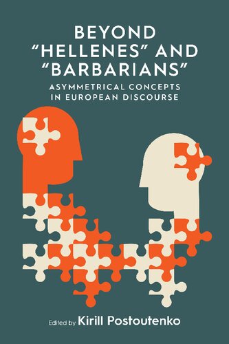 Beyond Hellenes And Barbarians Asymmetrical Concepts In European Discourse Kirill Postoutenko