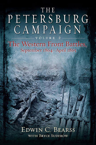 The Petersburg Campaign The Western Front Battles September 1864 April 1865 Volume 2 Edwin Bearss