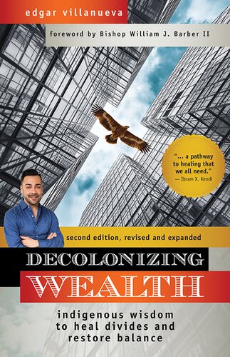 Decolonizing Wealth Indigenous Wisdom To Heal Divides And Restore Balance Second Edgar Villanueva
