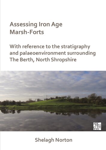 Assessing Iron Age Marshforts With Reference To The Stratigraphy And Palaeoenvironment Surrounding The Berth North Shropshire Shelagh Norton