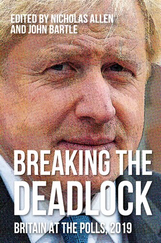 Breaking The Deadlock Britain At The Polls 2019 John Bartle Editor