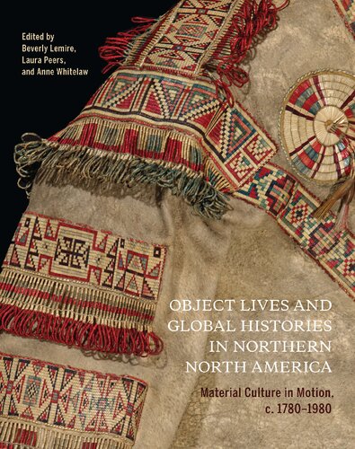 Object Lives And Global Histories In Northern North America Material Culture In Motion C1780 1980 Volume 32 Mcgillqueensbeaverbrook Canadian Foundation Studies In Art History Beverly Lemire Editor