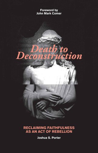 Death To Deconstruction Reclaiming Faithfulness As An Act Of Rebellion Joshua Porter