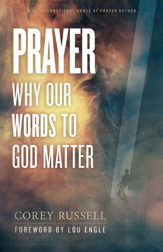 Prayer Why Our Words To God Matter Corey Russell