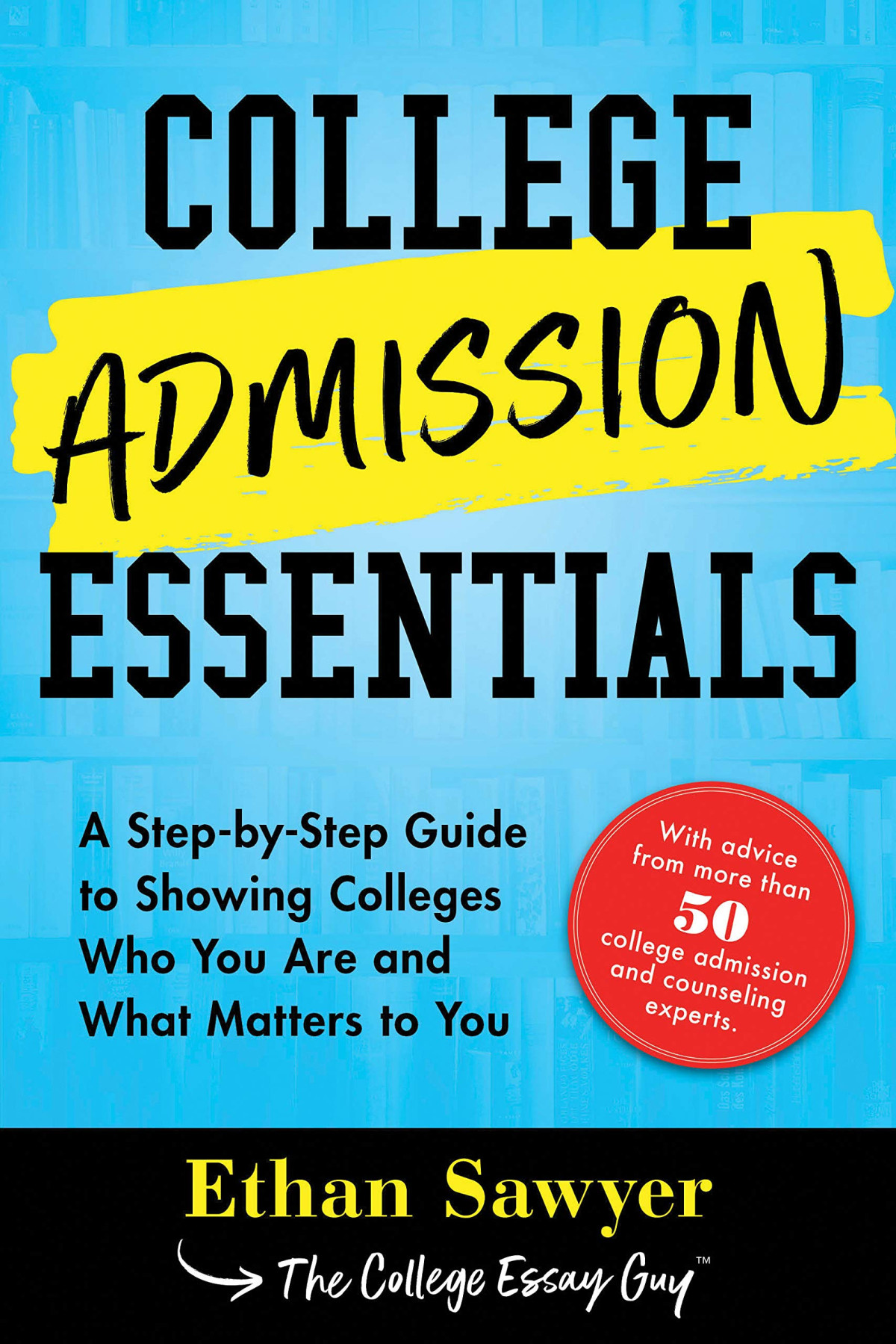 College Admission Essentials A Stepbystep Guide To Showing Colleges Who You Are And What Matters To You Illustrated Ethan Sawyer