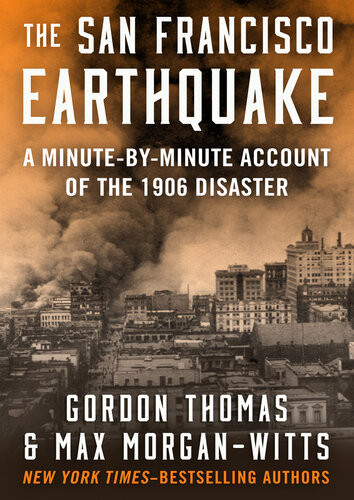 The San Francisco Earthquake A Minutebyminute Account Of The 1906 Disaster Gordon Thomas Max Morganwitts