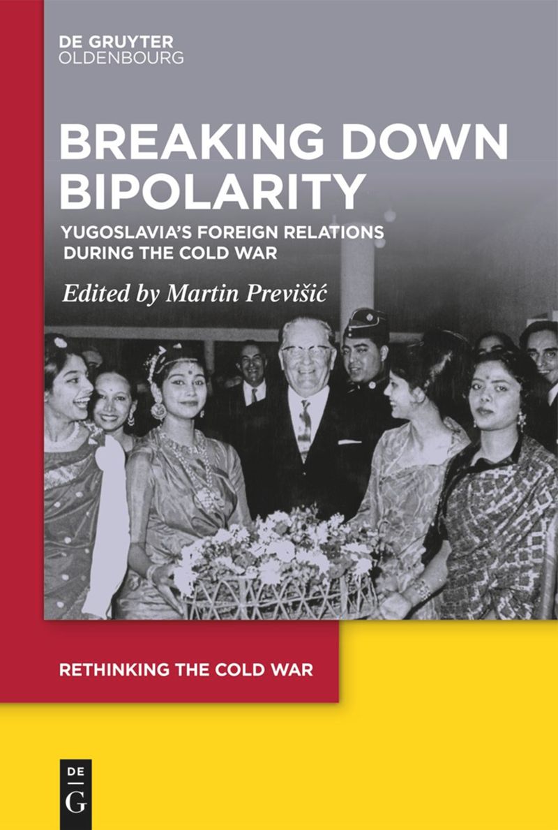 Breaking Down Bipolarity Yugoslavias Foreign Relations During The Cold War Martin Previi