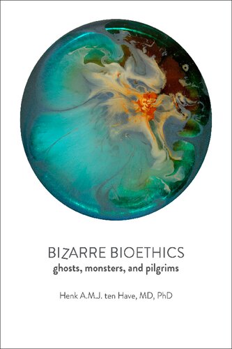 Bizarre Bioethics Ghosts Monsters And Pilgrims Henk Amj Ten Have