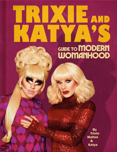 Trixie And Katyas Guide To Modern Womanhood Trixie Mattel Katya