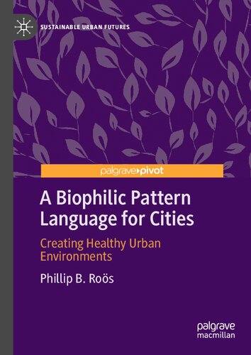 A Biophilic Pattern Language For Cities Creating Healthy Urban Environments Phillip B Ros