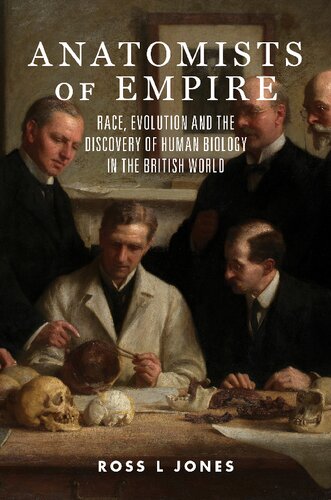 Anatomists Of Empire Race Evolution And The Discovery Of Human Biology In The British World Ross L Jones