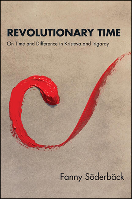 Revolutionary Time On Time And Difference In Kristeva And Irigaray Fanny Sderbck