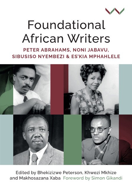 Foundational African Writers Peter Abrahams Noni Jabavu Sibusiso Nyembezi And Eskia Mphahlele Web Pdf Bhekizizwe Peterson Makhosazana Xaba Khwezi Mkhize