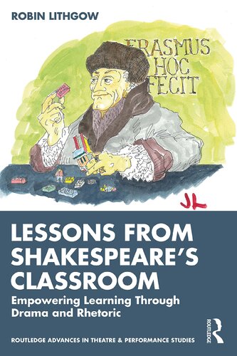 Lessons From Shakespeares Classroom Empowering Learning Through Drama And Rhetoric Robin Lithgow
