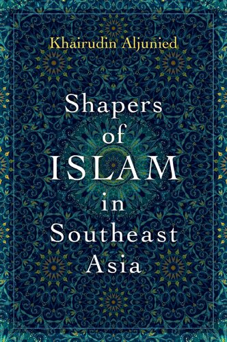 Shapers Of Islam In Southeast Asia Muslim Intellectuals And The Making Of Islamic Reformism Khairudin Aljunied