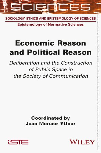Economic Reason And Political Reason Deliberation And The Construction Of Public Space In The Society Of Communication Jean Mercier Ythier