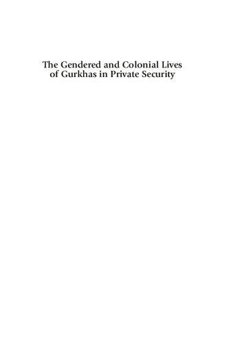 The Gendered And Colonial Lives Of Gurkhas In Private Security From Military To Market Advances In Critical Military Studies 1st Edition Amanda Chisholm