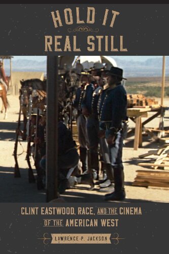 Hold It Real Still Clint Eastwood Race And The Cinema Of The American West Lawrence P Jackson
