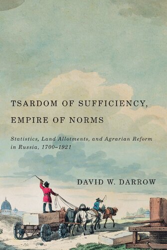 Tsardom Of Sufficiency Empire Of Norms Statistics Land Allotments And Agrarian Reform In Russia 17001921 3rd Edition David W Darrow