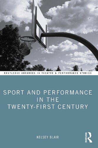 Sport And Performance In The Twentyfirst Century Routledge Advances In Theatre Performance Studies 1st Edition Kelsey Blair