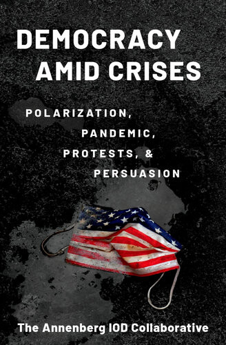 Democracy Amid Crises Polarization Pandemic Protests And Persuasion The Ammenberg 100 Collaborative Kathleen Hall Jamieson
