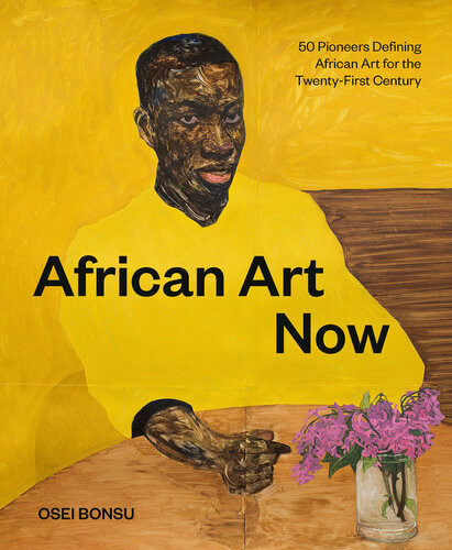 African Art Now 50 Pioneers Defining African Art For The Twentyfirst Century Osei Bonsu