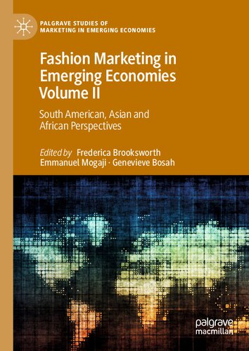 Fashion Marketing In Emerging Economies Volume Ii South American Asian And African Perspectives Palgrave Studies Of Marketing In Emerging Economies 1st Ed 2023 Frederica Brooksworth
