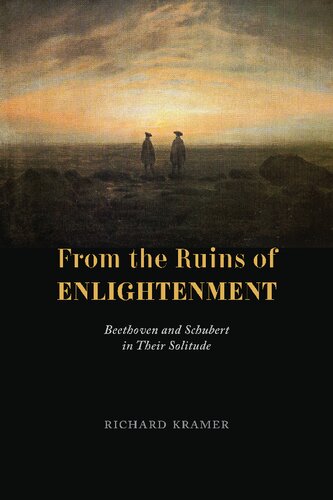 From The Ruins Of Enlightenment Beethoven And Schubert In Their Solitude Richard Kramer