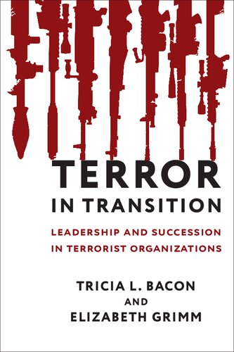 Terror In Transition Leadership And Succession In Terrorist Organizations Tricia Bacon