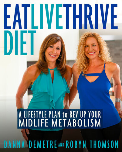 Eat Live Thrive Diet A Lifestyle Plan To Rev Up Your Midlife Metabolism Danna Demetre Robyn Thomson