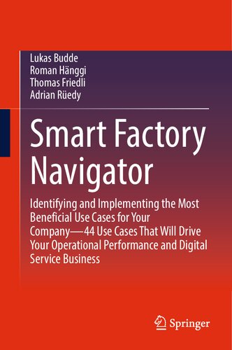 Smart Factory Navigator Identifying And Implementing The Most Beneficial Use Cases For Your Company44 Use Cases That Will Drive Your Operational Performance And Digital Service Business Lukas Budde