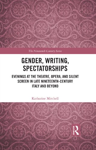 Gender Writing Spectatorships Evenings At The Theatre Opera And Silent Screen In Late Nineteenthcentury Italy And Beyond Katharine Mitchell