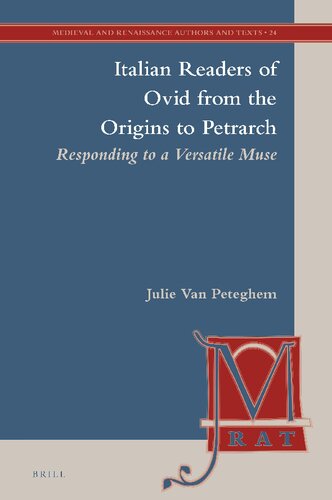 Italian Readers Of Ovid From The Origins To Petrarch Responding To A Versatile Muse Julie Van Peteghem