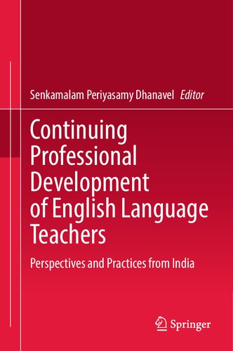 Continuing Professional Development Of English Language Teachers Perspectives And Practices From India Senkamalam Periyasamy Dhanavel