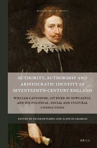 Authority Authorship And Aristocratic Identity In Seventeenthcentury England William Cavendish 1st Duke Of Newcastle And His Political Social And Cultural Connections Peter Edwards