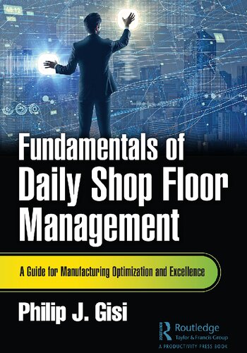Fundamentals Of Daily Shop Floor Management A Guide For Manufacturing Optimization And Excellence Philip J Gisi