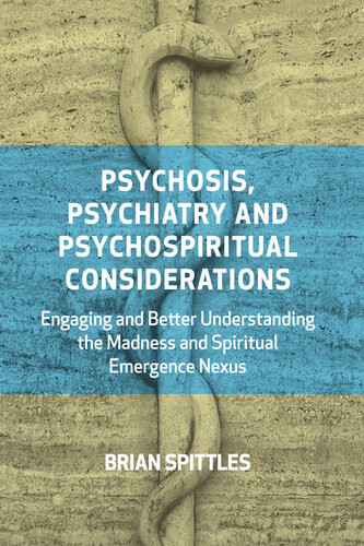 Psychosis Psychiatry And Psychospiritual Considerations Engaging And Better Understanding The Madness And Spiritual Emergence Nexus Brian Spittles