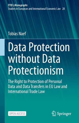 Data Protection Without Data Protectionism The Right To Protection Of Personal Data And Data Transfers In Eu Law And International Trade Law 1st Edition Tobias Naef
