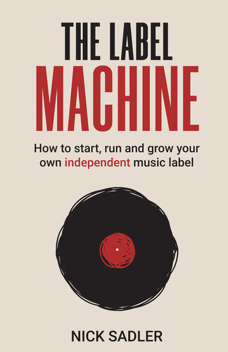 The Label Machine How To Start Run And Grow Your Own Independent Music Label Nick Sadler