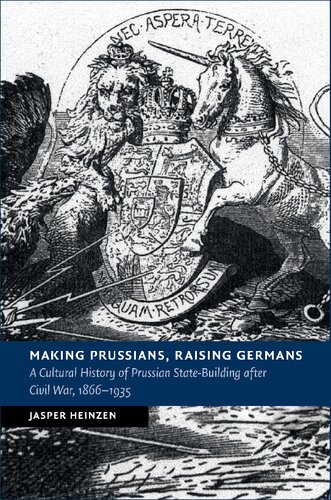 Making Prussians Raising Germans A Cultural History Of Prussian Statebuilding After Civil War 18661935 Jasper Heinzen