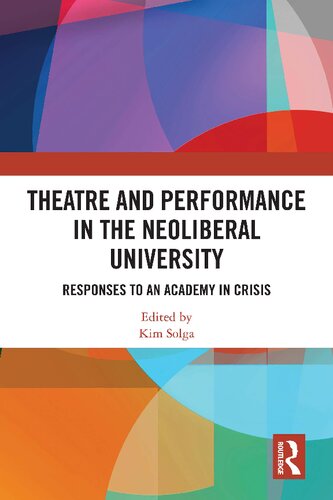 Theatre And Performance In The Neoliberal University Responses To An Academy In Crisis Kim Solga Editor