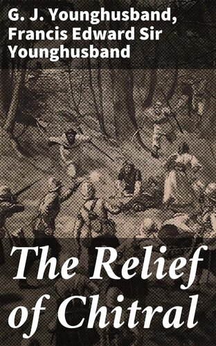 The Relief Of Chitral Francis Edward Sir Younghusband G J Younghusband