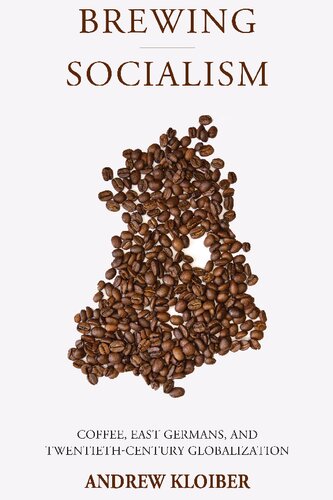 Brewing Socialism Coffee East Germans And Twentiethcentury Globalization Andrew Kloiber