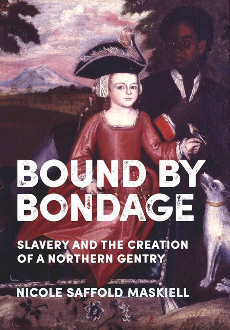 Bound By Bondage Slavery And The Creation Of A Northern Gentry Nicole Saffold Maskiell