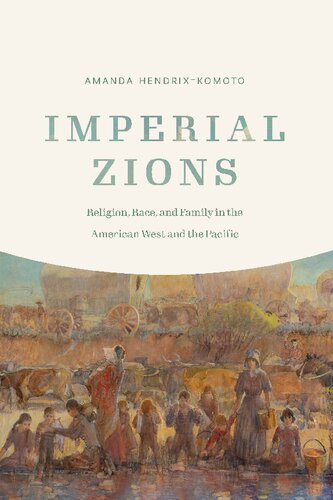 Imperial Zions Religion Race And Family In The American West And The Pacific Amanda Hendrixkomoto