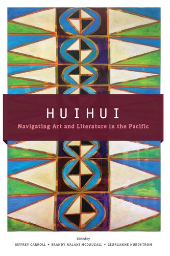 Huihui Navigating Art And Literature In The Pacific Jeffrey Carroll Brandy Nlani Mcdougall Georganne Nordstrom