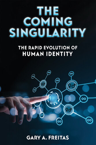 The Coming Singularity The Rapid Evolution Of Human Identity Gary A Freitas