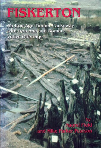 Fiskerton An Iron Age Timber Causeway With Iron Age And Roman Votive Offerings The 1981 Excavations Naomi Field