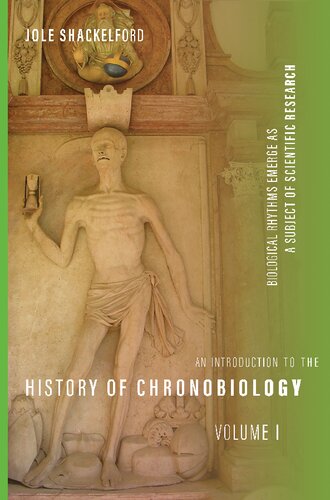 An Introduction To The History Of Chronobiology Volume 1 Biological Rhythms Emerge As A Subject Of Scientific Research Jole Shackelford